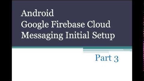 Android Google Firebase Cloud Messaging Initial Setup Part 3