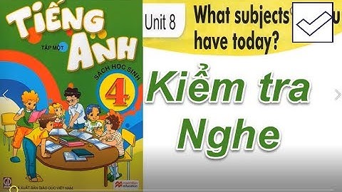 Tiếng Anh 4 Unit 8 What subjects do you have today ( NGHE và KIỂM TRA)