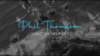 Video voorbeeld van "Constant Mercies - Phil Thompson (Official Lyric Video)"
