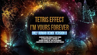 Tetris Effect - I'm Yours Forever [Only Human Remix Version 2]