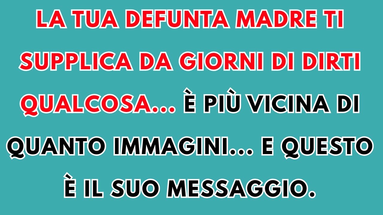La tua defunta madre ti supplica da GIORNI di dirti qualcosa... è più vicina di quanto immagini...