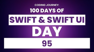 100 Days Of Swift & SwiftUI Day 95