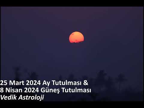 Vedik Astrolojide 2024 İlkbahar Tutulmaları:   25 Mart Ay Tutulması / 8 Nisan Güneş Tutulması