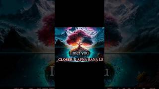 Closer X Apna Bana Le (U B X REMIX) Is Out Now  #shorts