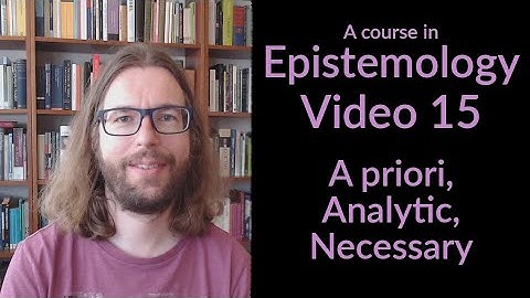 A priori, Analytic, Necessary - Epistemology Video 15