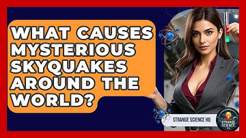 What Causes Mysterious Skyquakes Around The World? - Strange Science HQ