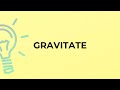 What is the meaning of the word GRAVITATE?