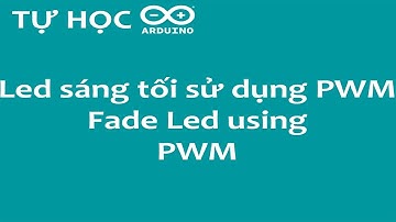 Tự học Arduino bài 8: Hiệu ứng LED mờ dần sử dụng PWM