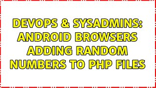 DevOps & SysAdmins: Android browsers adding random numbers to php files Wealth