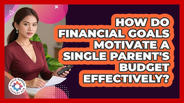 How Do Financial Goals Motivate A Single Parent