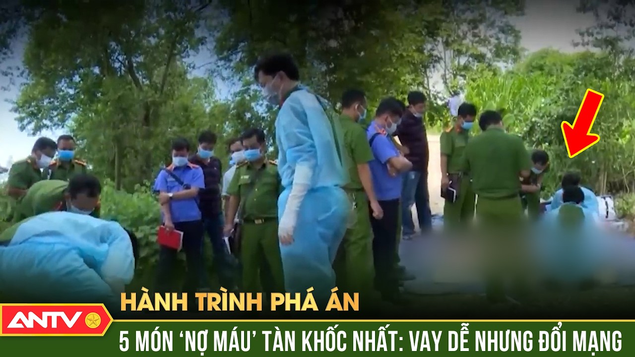 Hành trình phá án: 5 món “nợ máu” rùng rợn nhất: Vay dễ, trả bằng mạng sống | ANTV