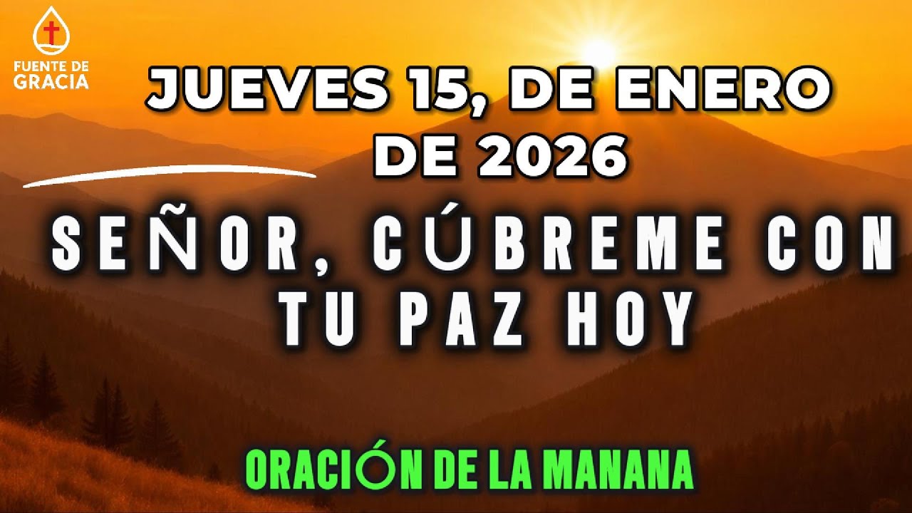 ORACIÓN DE LA MAÑANA • Jueves 15 de Enero de 2026 – Señor, cúbreme con Tu paz hoy