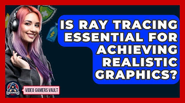 Is Ray Tracing Essential For Achieving Realistic Graphics? - Video Gamers Vault