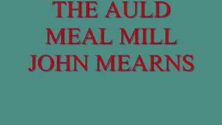 Video thumbnail of "THE AULD MEAL MILL  JOHN MEARNS"