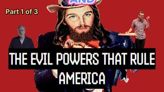 The Evil Powers That Rule America (Part 1 of 3)