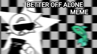 BETTER OFF ALONE MEME FAKE COLLAB