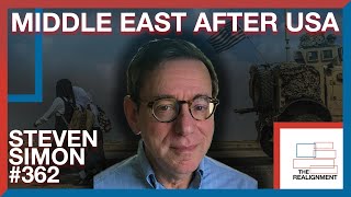 #362 Steven Simon: The Rise and Fall of America's Middle East Ambitions - The Realignment Podcast