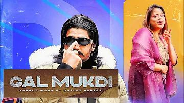 Gal Mukdi (Full Song) Korala Maan | Gurlez Akhtar | New Punjabi Songs 2024