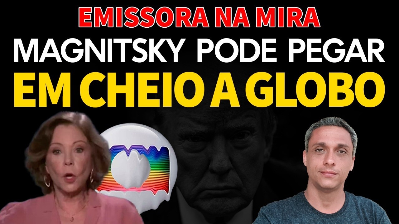 GLOBO na mira da Magnitsky - EUA podem estar mirando na REDE GLOBO