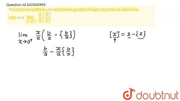 If a and b are positive and [x] denotes greatest integer less than or equal to x, then find lim_...