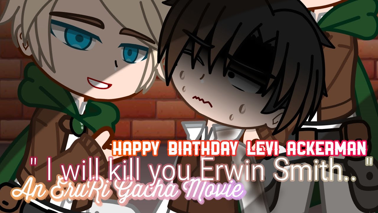 🌿:: " I will kill you Erwin Smith.. " ::🌿 An EruRi Gacha Movie //LEVI ACKERMAN BIRTHDAY SPECIAL//