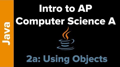 AP Computer Science Unit 2a: Using Objects