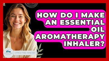 How Do I Make An Essential Oil Aromatherapy Inhaler? - Stress Free Mindset