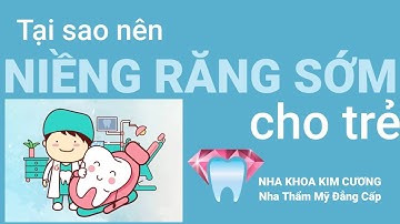 Tại sao nên Niềng Răng Sớm cho trẻ? Lợi ích của Niềng Răng Sớm | Kiến Thức Nha Khoa