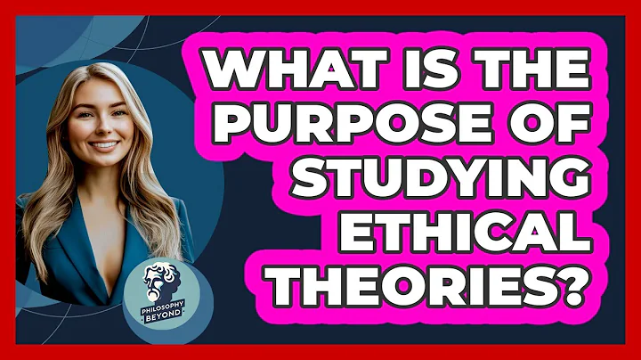 What Is The Purpose Of Studying Ethical Theories?
