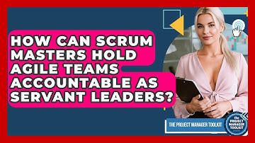How Can Scrum Masters Hold Agile Teams Accountable As Servant Leaders? - The Project Manager Toolkit