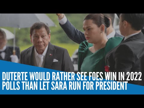 Duterte would rather see foes win in 2022 polls than let Sara run for president