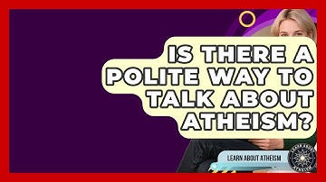 Is There A Polite Way To Talk About Atheism? - Learn About Atheism