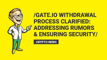 Gate.io Withdrawal Process: Clearing the Air on Rumors and Misconceptions