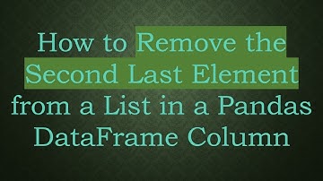 How to Remove the Second Last Element from a List in a Pandas DataFrame Column