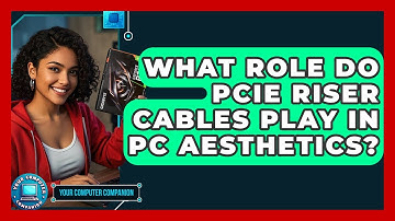 What Role Do PCIe Riser Cables Play In PC Aesthetics? - Your Computer Companion