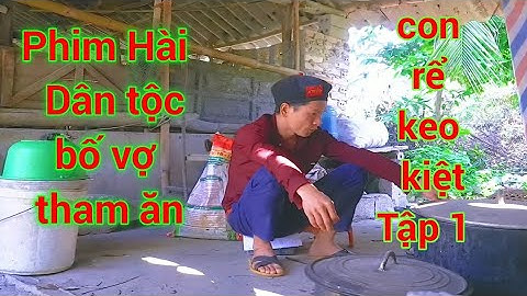Phim Hài Dân tộc TV || (Tập 1) Bố vợ tham ăn con rể keo kiệt  hay nhất mới nhất_Hài Dân Tộc 2020