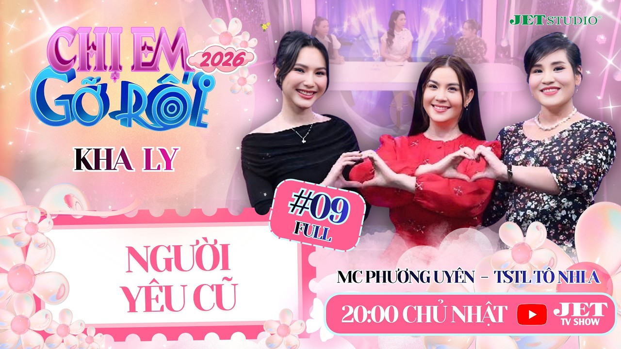 Chị Em Gỡ Rối 2026 #09 Full: NGƯỜI YÊU CŨ - Diễn viên Kha Ly, TSTL Tô Nhi A, MC Phương Uyên