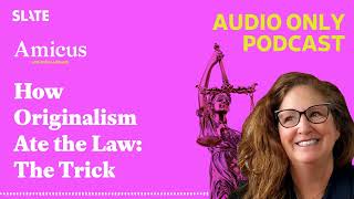 How Originalism Ate the Law: The Trick | Amicus With Dahlia Lithwick | Law, justice, and the courts