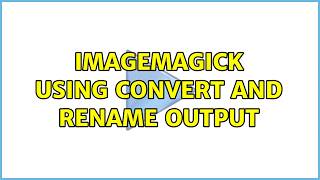 ImageMagick using convert and rename output (3 Solutions!!)