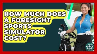 How Much Does A Foresight Sports Simulator Cost? - Your Golf Gear Insider