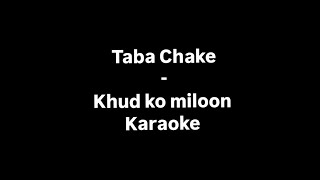 Khud ko miloon karaoke with lyrics | Taba Chake 