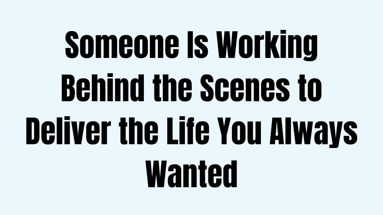 Someone Is Working Behind the Scenes to Deliver the Life You Always Wanted