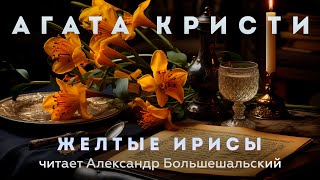 Агата Кристи - Желтые Ирисы | Аудиокнига (Рассказ) | Читает Большешальский