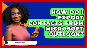 How Do I Export Contacts From Microsoft Outlook? - Be App Savvy