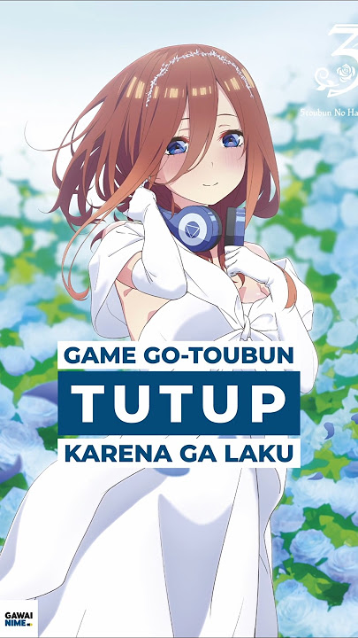Game Gotoubun Ditutup Karena Ga Laku #anime #animeindo