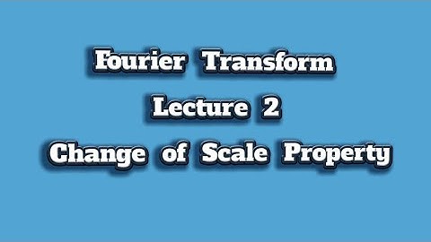 Fourier Transform Lecture 2 (Change of Scale Property)