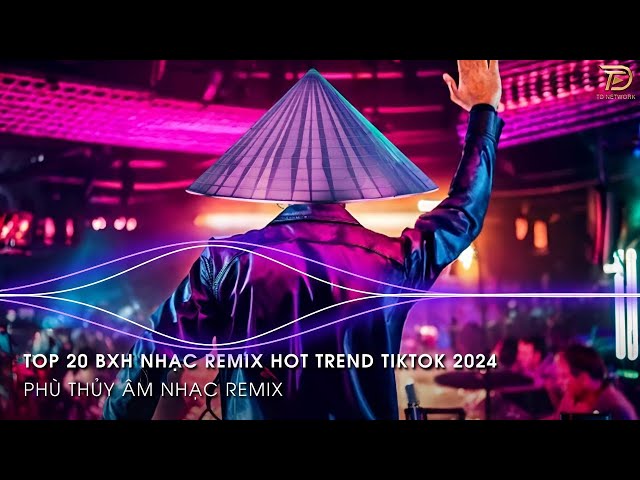 Nhạc Trend Tiktok Remix 2024 - BXH Top 20 Bài Hát Hot Trend TikTok Mới Nhất 2024 class=