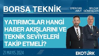 Borsa Teknik | Selçuk Gönençler | Eren Can Umut | 21.05.2024