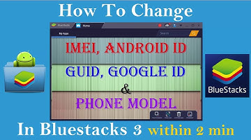 How To Change IMEI, Android ID, GUID, Google ID and Phone Model in BlueStacks 3