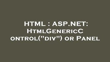 HTML : ASP.NET: HtmlGenericControl("div") or Panel